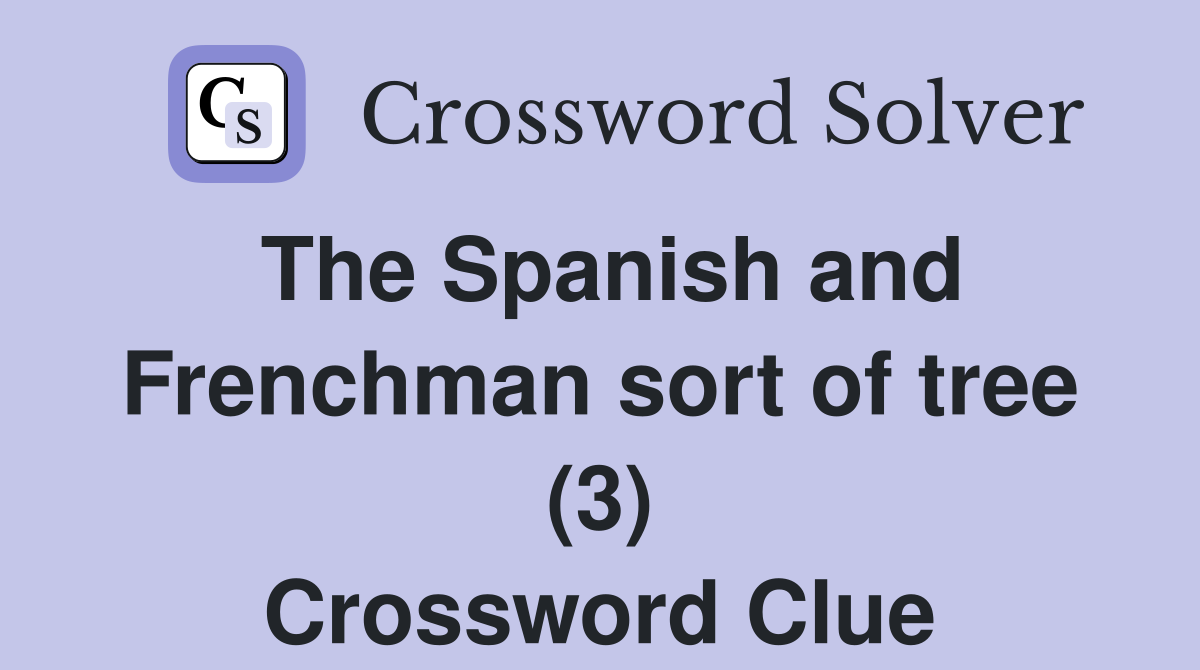 The Spanish and Frenchman sort of tree (3) - Crossword Clue Answers